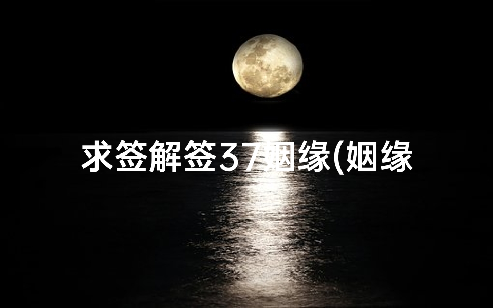 求签解签37姻缘(姻缘解签)