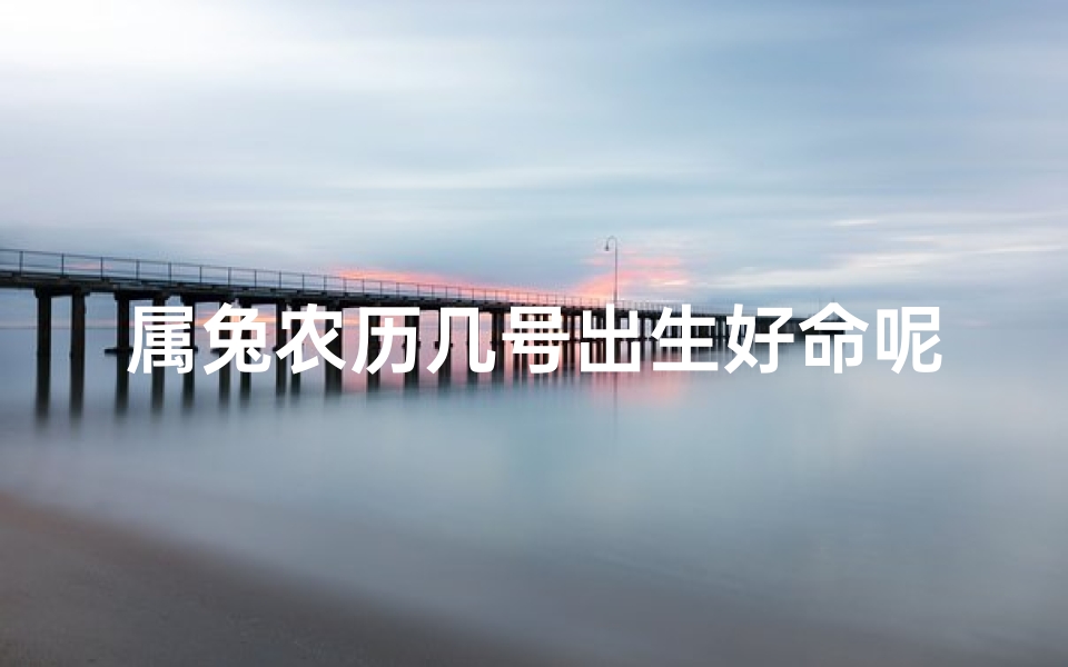 属兔农历几号出生好命呢