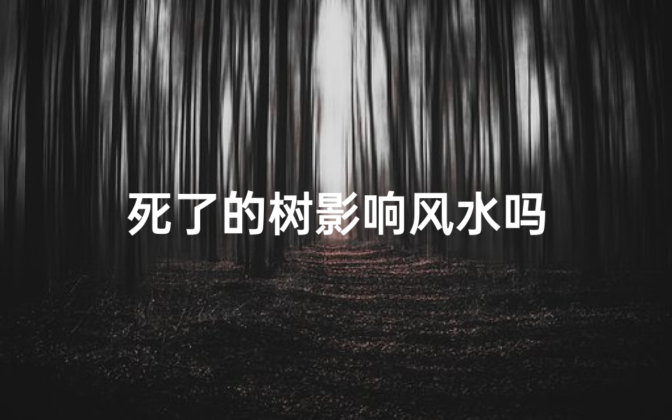 死了的树影响风水吗