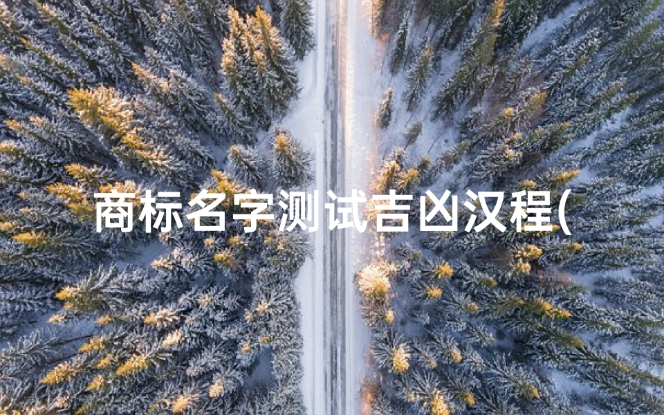 商标名字测试吉凶汉程(姓名缘分配对汉程网,姓名缘分配对指数)