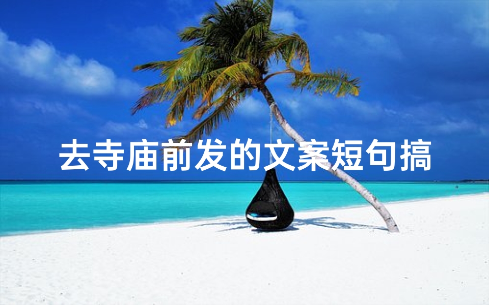 去寺庙前发的文案短句搞笑(《寺庙门口,笑料百出,你准备好了吗?》)