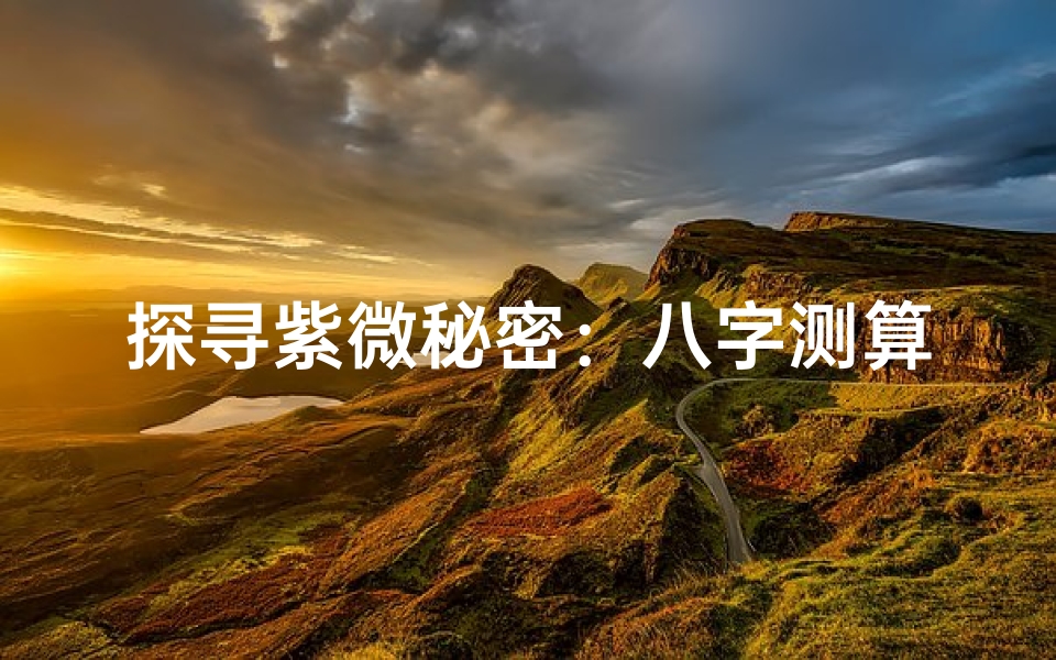 探寻紫微秘密:八字测算揭示生辰流年