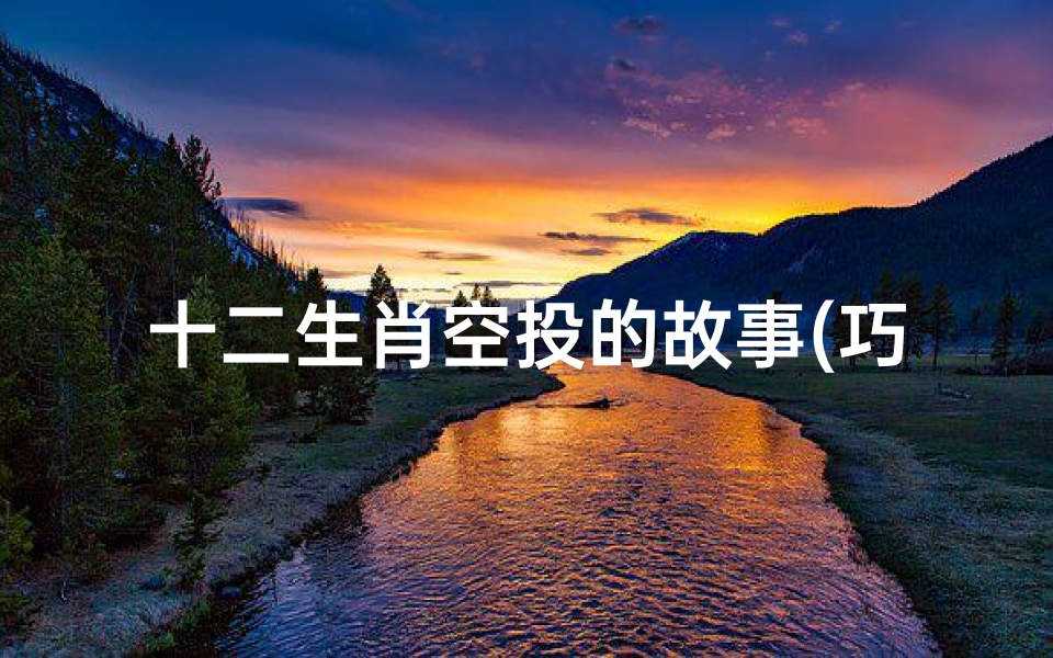 十二生肖空投的故事(巧字五行)