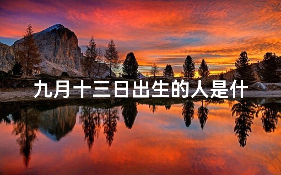 九月十三日出生的人是什么属性?、九月十三日几点出生,揭秘好命奥秘