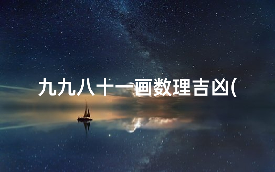 九九八十一画数理吉凶(公司测名公司免费测试周易,周易公司取名测吉利)