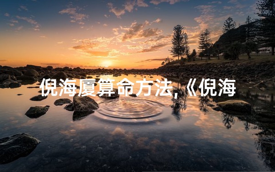 倪海厦算命方法,《倪海厦吉凶判断：揭秘来龙去脉奥秘》