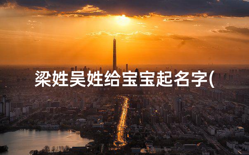梁姓吴姓给宝宝起名字(求古代女子的姓名)