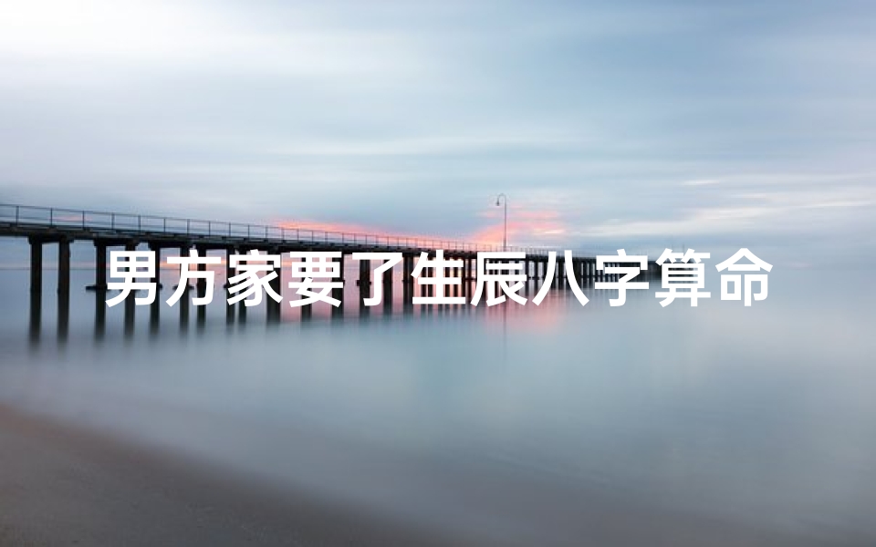 男方家要了生辰八字算命(我爸拿我的生辰八字去算命说未来的婚姻只能维持一年能信吗 )