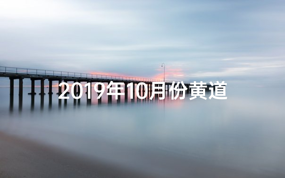 2019年10月份黄道吉日(万年历老黄历2019年10月黄道吉日搬家查询)