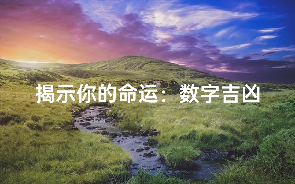 揭示你的命运:数字吉凶测试与吉凶号的神秘密码