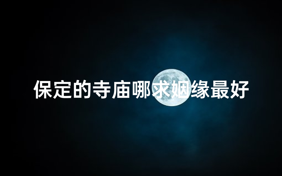 保定的寺庙哪求姻缘最好