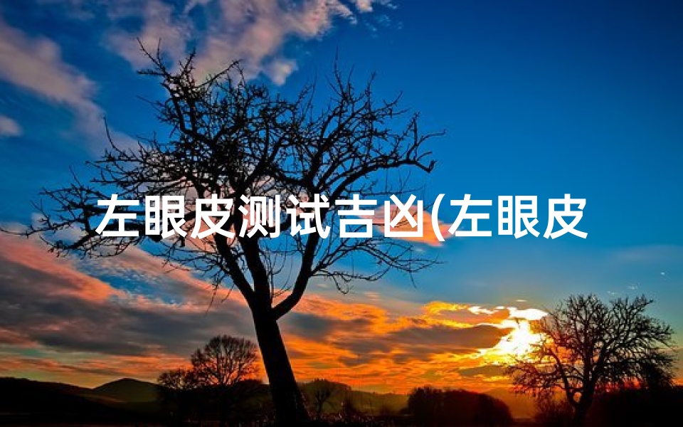 左眼皮测试吉凶(左眼皮跳测吉凶预兆)