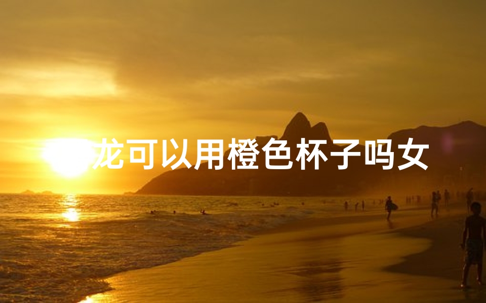属龙可以用橙色杯子吗女生-属龙女生专用:橙色杯子,运势加分?
