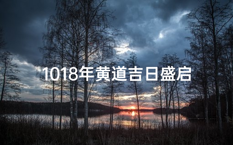 1018年黄道吉日盛启,百年好运启航
