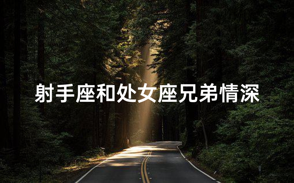 射手座和处女座兄弟情深吗