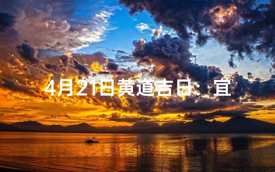 4月21日黄道吉日:宜嫁娶良辰揭晓