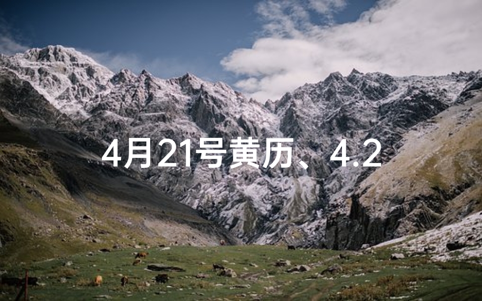 4月21号黄历、4.21黄道吉日:宜嫁娶,好运连连