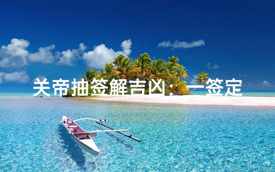 关帝抽签解吉凶:一签定乾坤