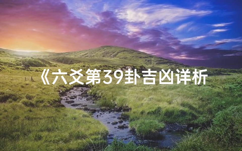 《六爻第39卦吉凶详析:揭秘卦象奥秘》