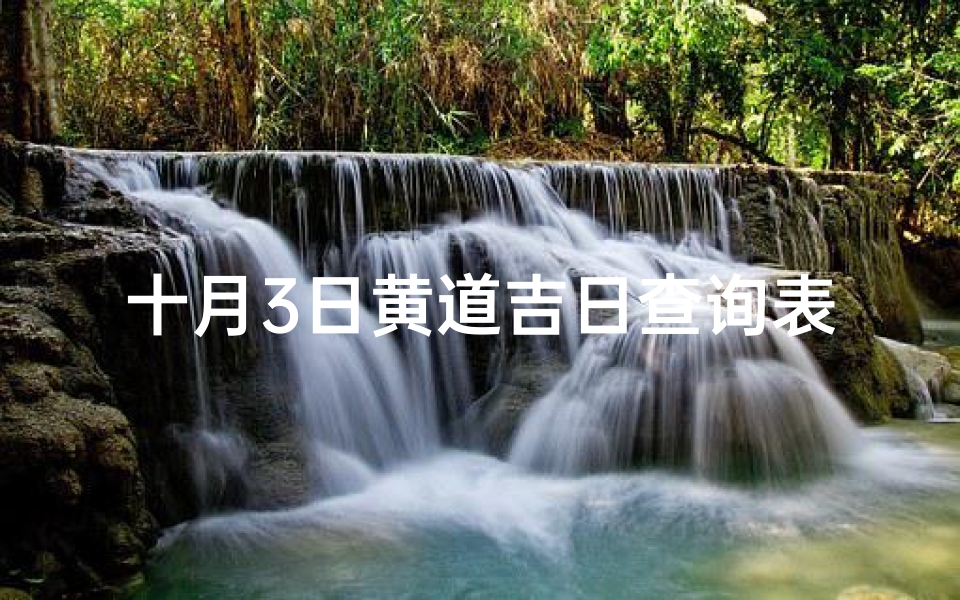 十月3日黄道吉日查询表(10月黄道吉日查询2023年)