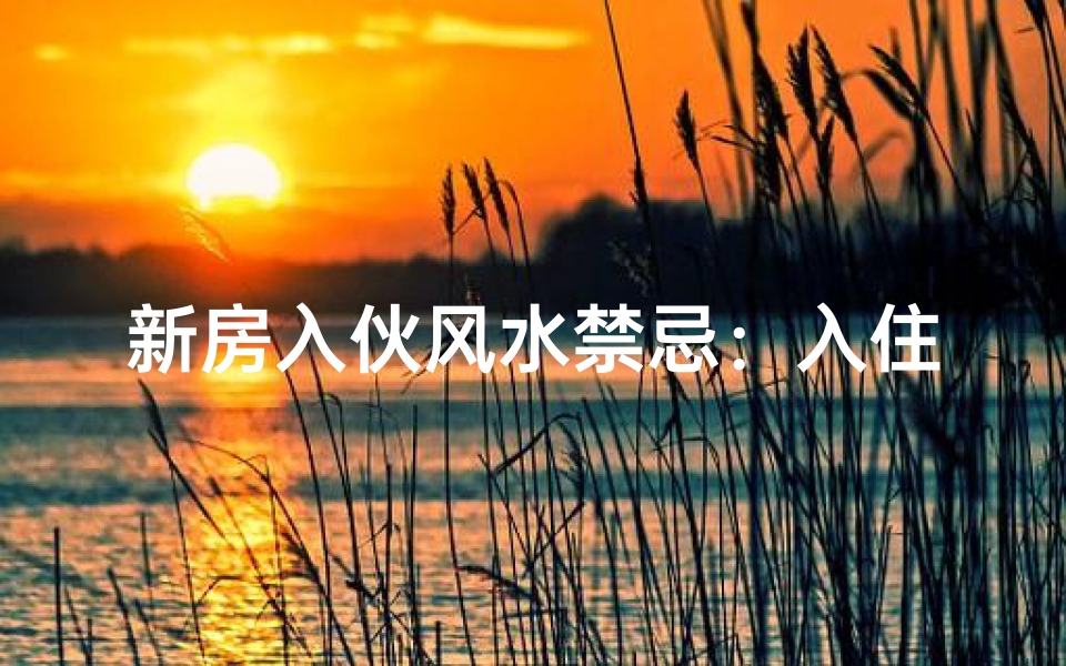 新房入伙风水禁忌:入住前必看