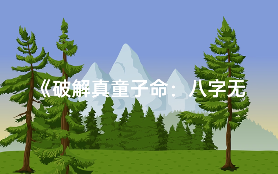 《破解真童子命：八字无童子星之谜》