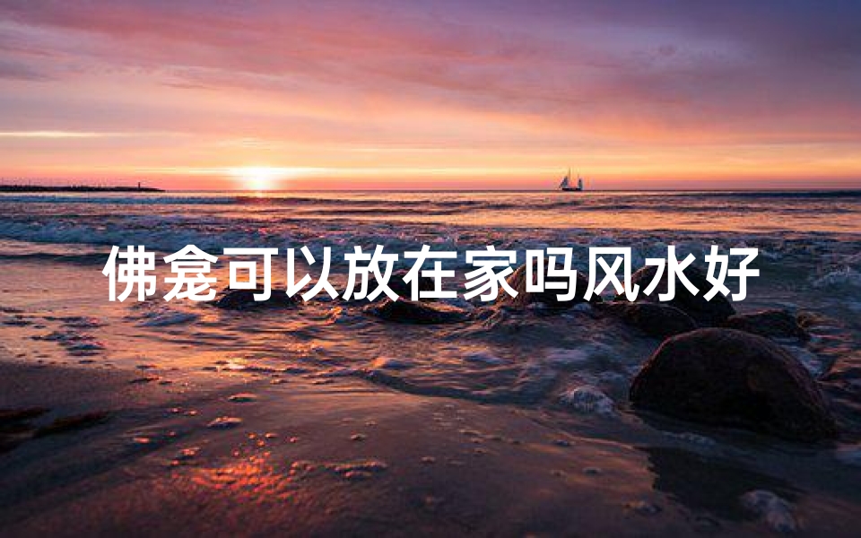 佛龛可以放在家吗风水好吗;佛龛里能放佛像挂画吗