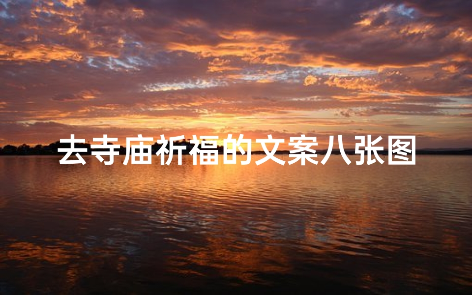 去寺庙祈福的文案八张图-《寺庙祈福之旅:八图绘心愿》