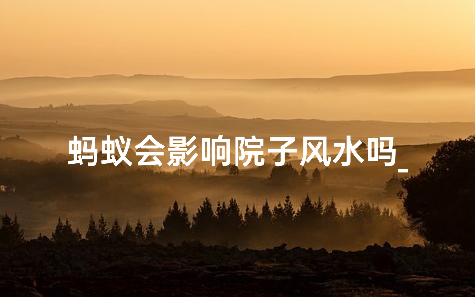 蚂蚁会影响院子风水吗_蚂蚁对房子有什么影响