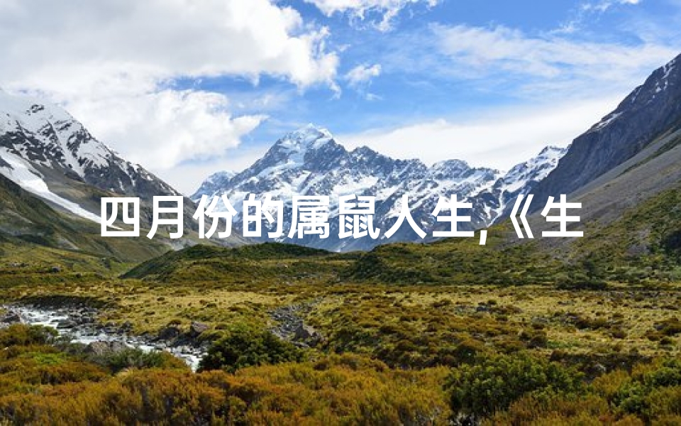 四月份的属鼠人生,《生肖鼠4月运势:事业腾飞新篇章》