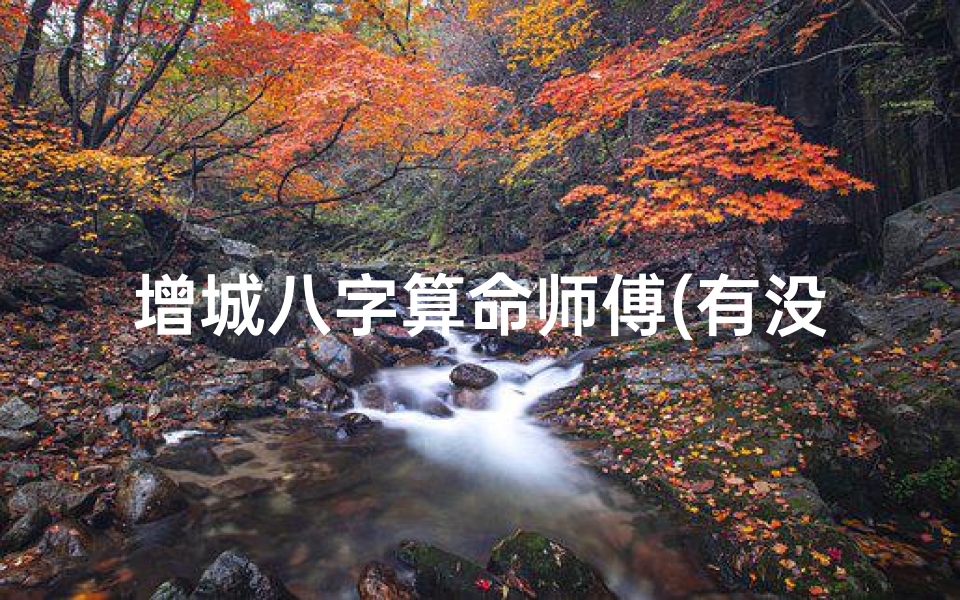 增城八字算命师傅(有没有算命比较准的师傅推荐 )