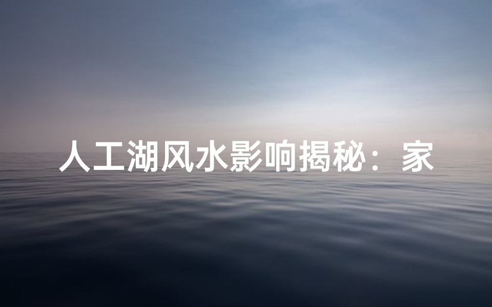 人工湖风水影响揭秘:家居风水大揭秘