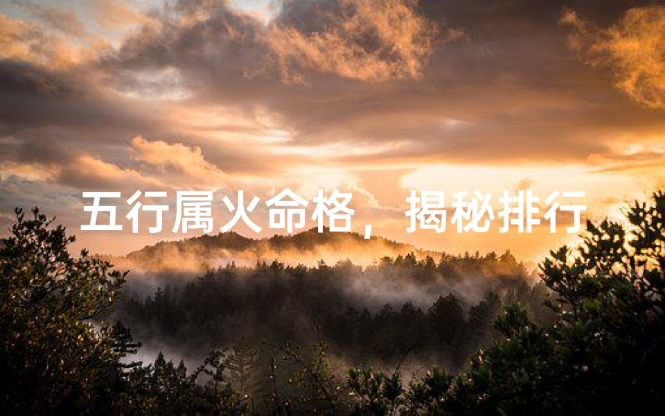 五行属火命格,揭秘排行第几位运势巅峰