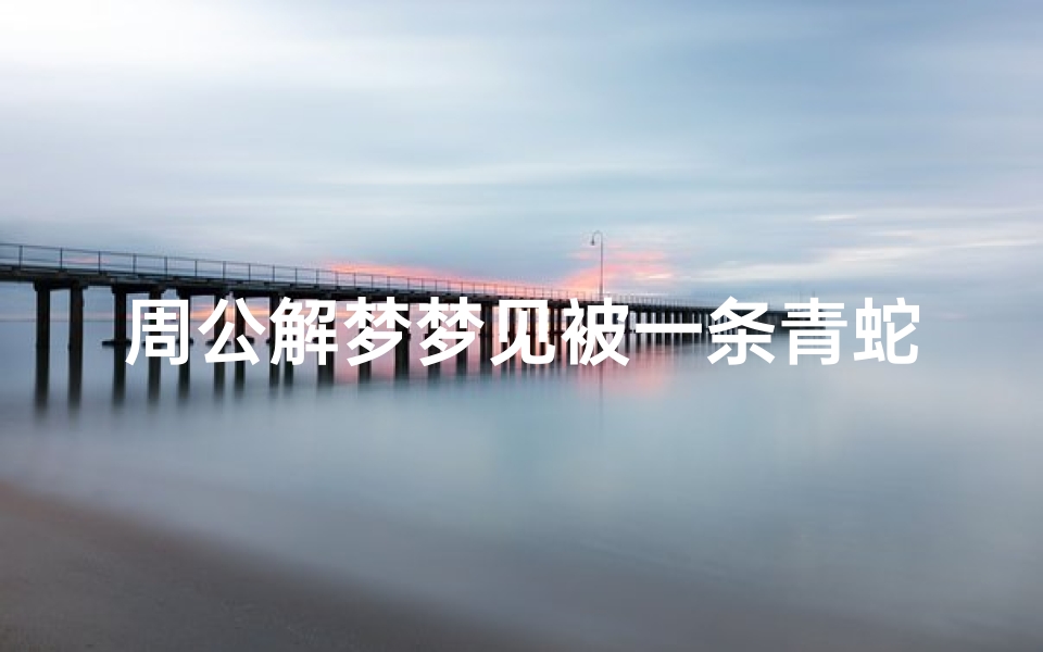周公解梦梦见被一条青蛇追(梦见被青蛇追咬的预兆)