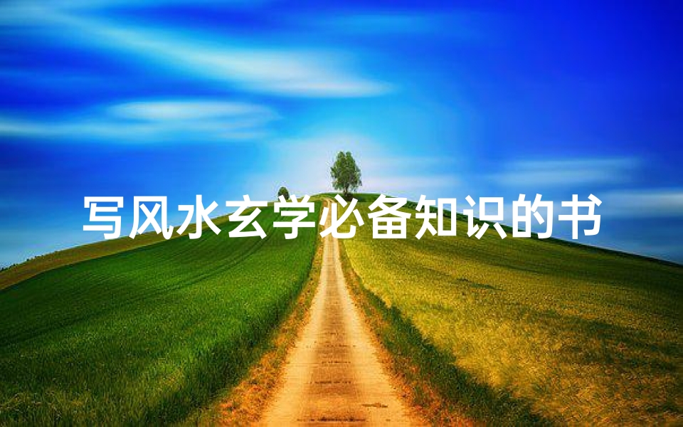 写风水玄学必备知识的书籍(风水书籍排行榜前十名有哪些 )