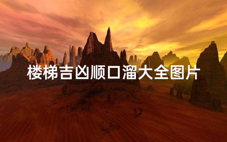楼梯吉凶顺口溜大全图片—楼梯吉凶顺口溜大全,居家风水必备指南