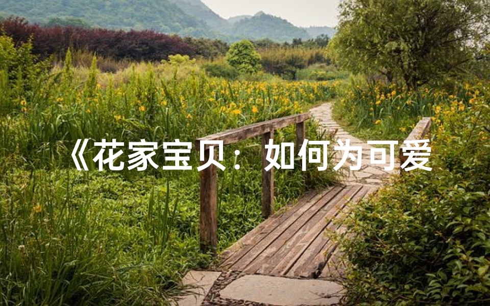 《花家宝贝:如何为可爱小孩起一个独特好名》