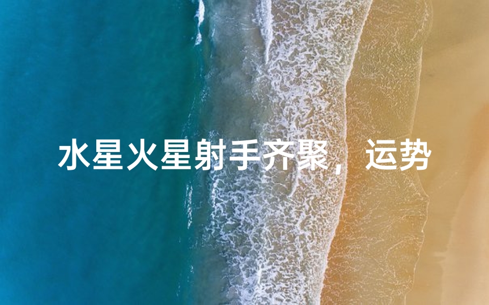 水星火星射手齐聚,运势如何?