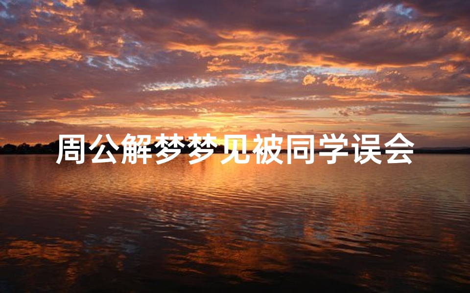 周公解梦梦见被同学误会(梦见自己很穷很落魄被同学看不起)