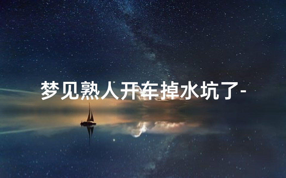 梦见熟人开车掉水坑了-梦见别人开车掉水坑里了-海瑞算卦网