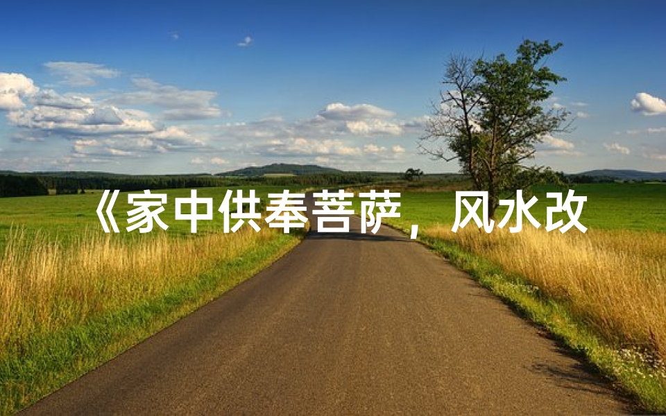 《家中供奉菩萨,风水改善之道》