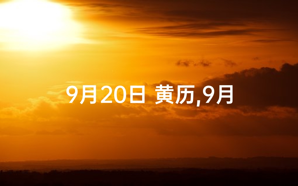 9月20日 黄历,9月20日黄道吉日:宜嫁娶,旺运良辰