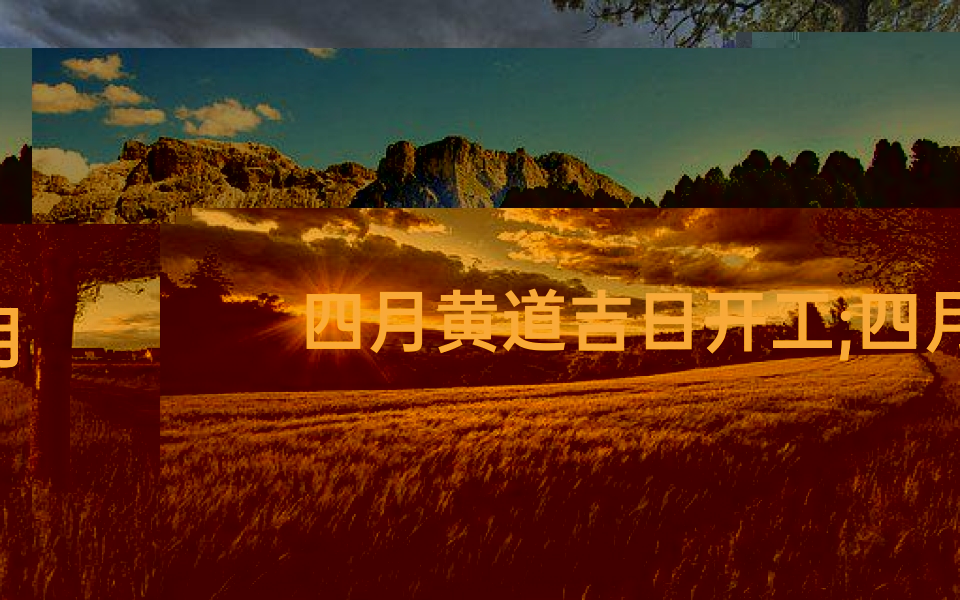 四月黄道吉日开工;四月黄道吉日开工装修