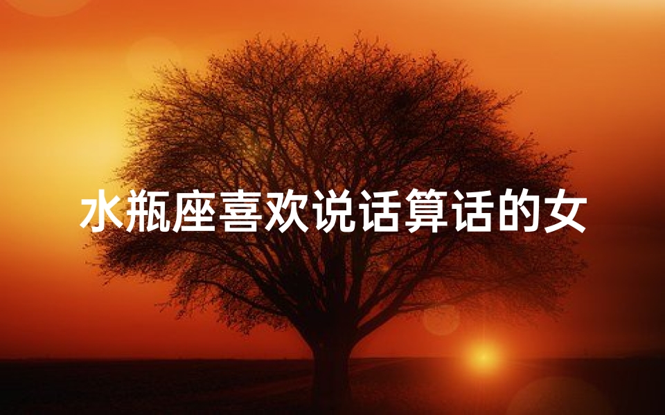 水瓶座喜欢说话算话的女生吗知乎—水瓶座说话算话的真诚女生