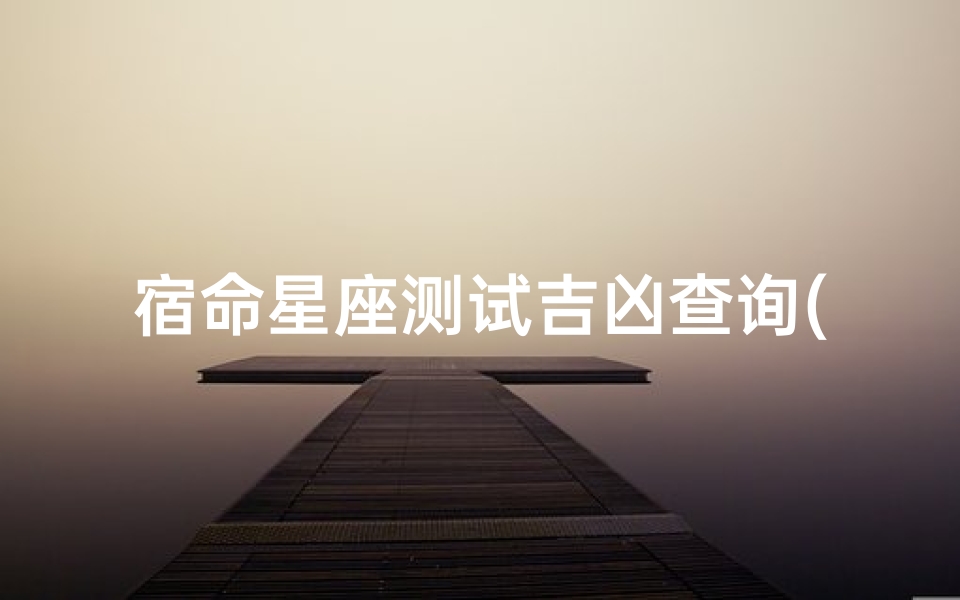宿命星座测试吉凶查询(哪个网站算命最准)