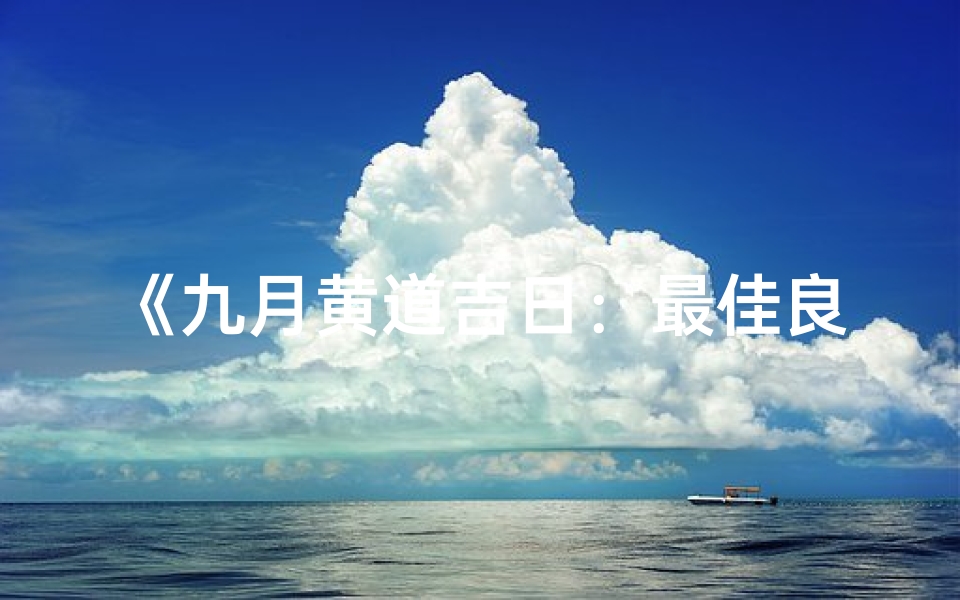 《九月黄道吉日:最佳良辰吉日一览》