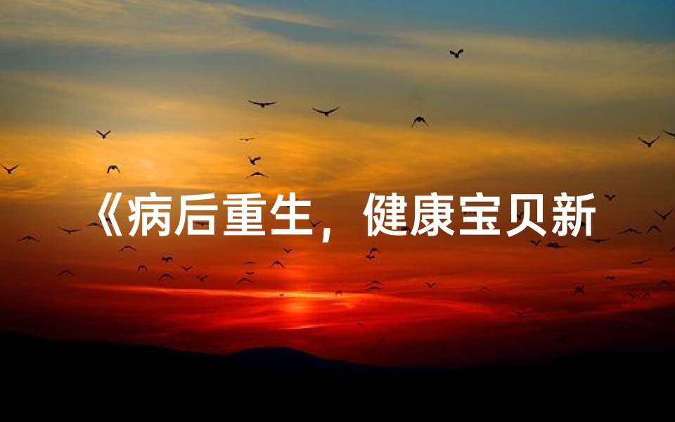 《病后重生,健康宝贝新名字》