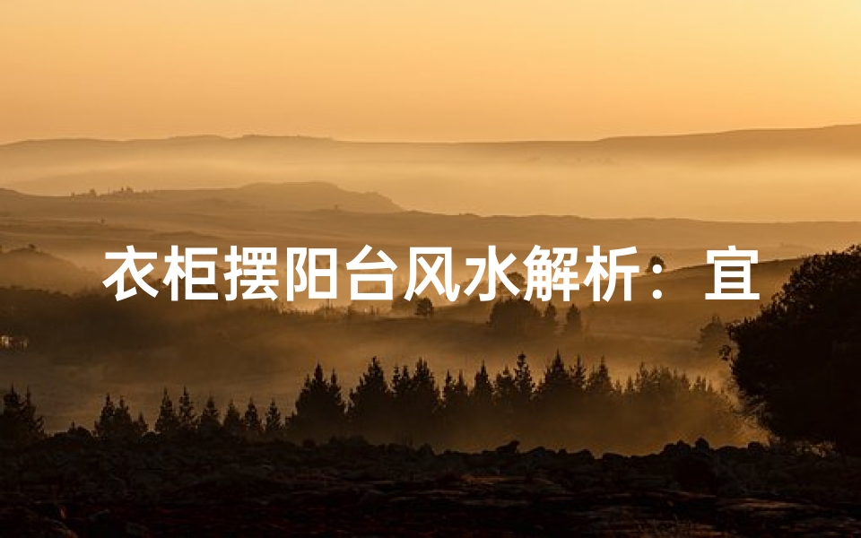 衣柜摆阳台风水解析:宜还是不宜?