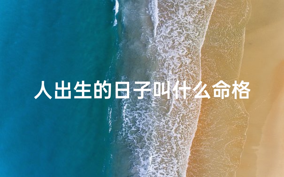 人出生的日子叫什么命格—《揭秘:出生日期决定你的命格之谜》