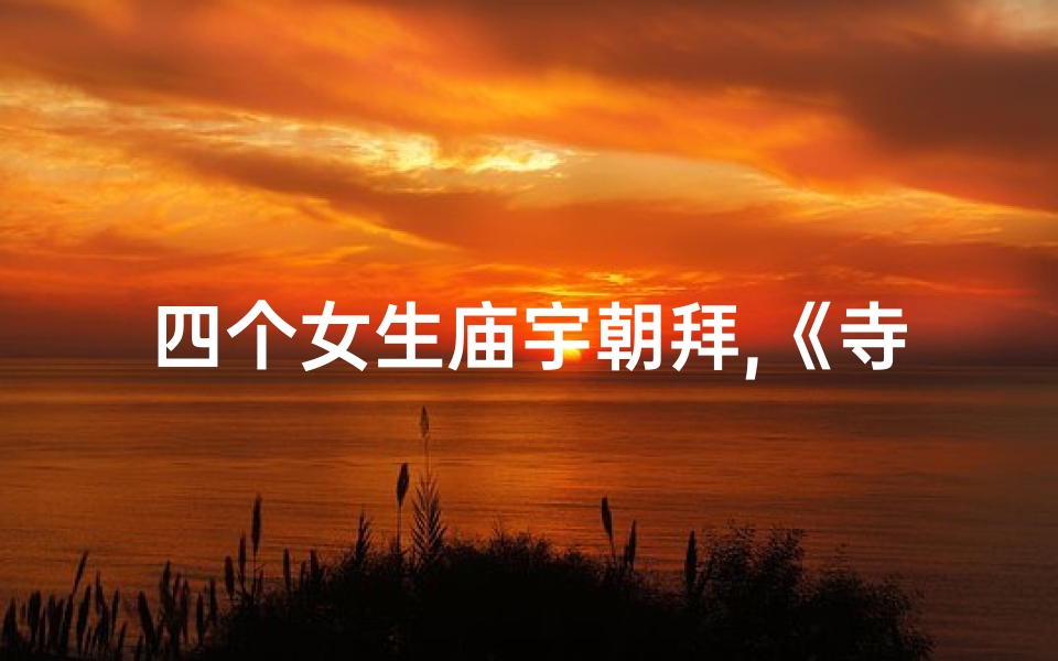 四个女生庙宇朝拜,《寺庙奇缘:四人行》